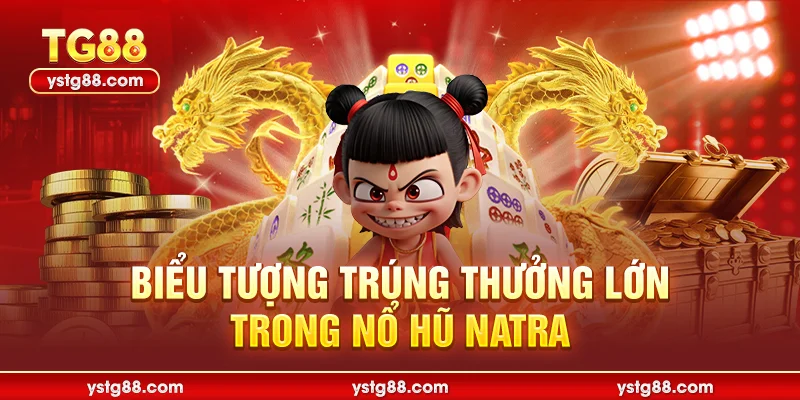 Bí kíp chơi nổ hũ natra đỉnh cao tại nhà cái TG88 2 Biểu tượng trúng thưởng lớn trong nổ hũ natra