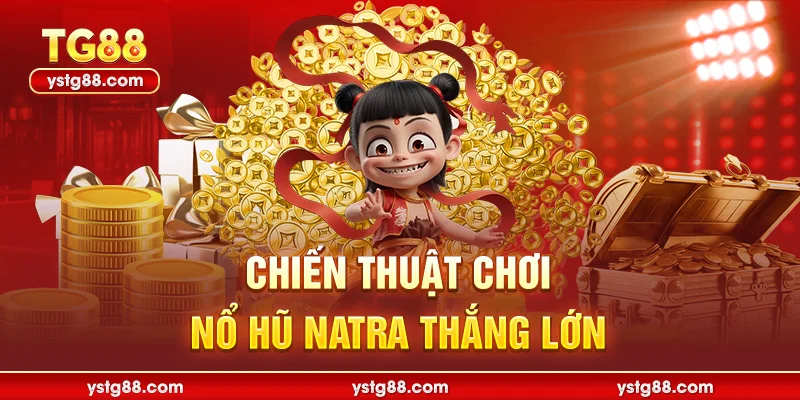 Bí kíp chơi nổ hũ natra đỉnh cao tại nhà cái TG88 3 Chiến thuật chơi nổ hũ natra thắng lớn